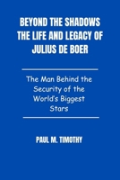 Beyond the Shadows The Life and Legacy of Julius de Boer: The Man Behind the Security of the World’s Biggest Stars B0F5MTMDK2 Book Cover