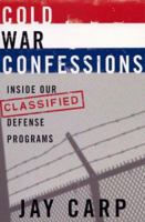 Cold War Confessions: Inside Our Classified Defense Programs 0975880535 Book Cover