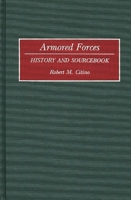 Armored Forces: History and Sourcebook (Histories & Sourcebooks on Combat Forces) 0313285004 Book Cover
