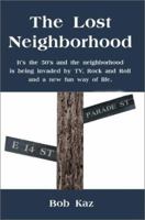 The Lost Neighborhood: It's the 50's and the Neighborhood Is Being Invaded by Tv, Rock and Roll and a New Fun Way of Life 0595217443 Book Cover