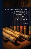 L'enfant Sage A Trois Ans, Avecque La Similitude De L'enffant Proudigue... (French Edition) 1024840778 Book Cover