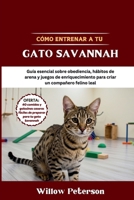 Cómo entrenar a tu gato Savannah: Guía esencial sobre obediencia, hábitos de arena y juegos de enriquecimiento para criar un compañero felino leal (Spanish Edition) B0FL1YD86L Book Cover