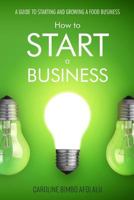 How to Start a Business: A Guide to Starting and Growing a Food Business 0957475527 Book Cover