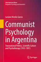 Communist Psychology in Argentina: Transnational Politics, Scientific Culture and Psychotherapy (1935-1991) 303115620X Book Cover