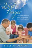 The Lord's Prayer: An Intensive Study of His Message and a Short Autobiography 1449786626 Book Cover