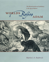 Worlds Before Adam: The Reconstruction of Geohistory in the Age of Reform 0226731294 Book Cover