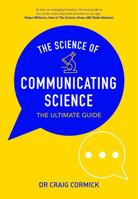The Science of Communicating Science: The Ultimate Guide 148630981X Book Cover