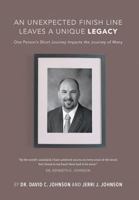 An Unexpected Finish Line Leaves a Unique Legacy: One Persons Short Journey Impacts the Journey of Many 1460283074 Book Cover