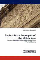 Ancient Turkic Toponyms of the Middle Asia: Ancient Turkic Place-Names in Ancient and Early Medieval Sources 3838398289 Book Cover