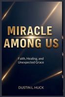 MIRACLE AMONG US: Faith, Healing, and Unexpected Grace B0G53Y6MP2 Book Cover