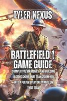 Battlefield 1 Game Guide: Competitive Strategies, and Building Lasting Skills That Transform You Into a Player Everyone Wants on Their Team B0G4RYLZ66 Book Cover