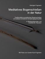 Meditatives Bogenschießen in der Natur: Traditionelles europäisches Bogenschießen und keltisch-christliche Schöpfungsspiritualität 373223441X Book Cover