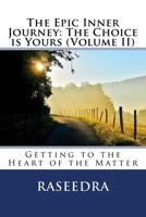 The Epic Inner Journey: The Choice Is Yours Volume II: Getting to the Heart of the Matter 1723076554 Book Cover