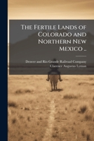 The Fertile Lands of Colorado and Northern New Mexico .. 1025211669 Book Cover