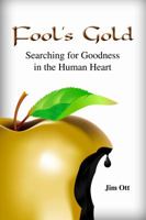 Fool's Gold: Searching for Goodness in the Human Heart 0982777299 Book Cover