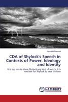 CDA of Shylock's Speech in Contexts of Power, Ideology and Identity: It is too late to show Shylock any kind of mercy. It is too late for Shylock to save his face 3659790028 Book Cover