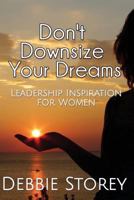 Don't Downsize Your Dreams: Leadership Inspiration for Women 1537772287 Book Cover