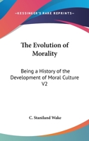 The Evolution of Morality: Being a History of the Development of Moral Culture V2 1162953756 Book Cover