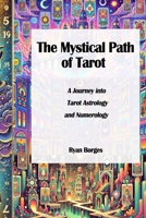 The Mystical Path of Tarot: A Journey into Astrology, Numerology, and the Tarot B0DPJDMY6Z Book Cover