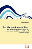 Das Margarethenbad Graz: Von der antiken Badeanstalt hin zur modernen, innerstädtischen Bade- und Wellnes-Anlage 3639266765 Book Cover