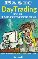 Basic Day Trading for Beginners: How to Gain Financial Freedom in 1 Year 1542455642 Book Cover