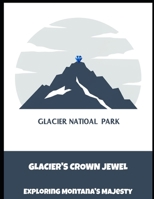 Glacier'S Crown Jewel: Exploring Montana'S Majesty B0FPDH4BXG Book Cover