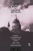 God and Greater Britain: Religion and National Life in Britain and Ireland, 1843-1945 1138009199 Book Cover