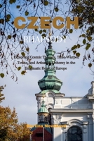 Czech Rhapsody: Exploring Cosmic Threads, Time-Warped Towns, and Artisanal Alchemy in the Enigmatic Heart of Europe B0CR6RG8RJ Book Cover