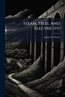 Steam, Steel, and Electricity 1508762511 Book Cover