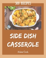 300 Side Dish Casserole Recipes: An Inspiring Side Dish Casserole Cookbook for You B08D4TYTK8 Book Cover
