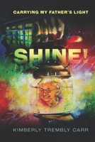 Shine! Carrying My Father's Light 1735003905 Book Cover