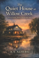 The Quiet House at Willow Creek: A Novel of Family, Silence, and Second Chances B0GVHRCC3G Book Cover