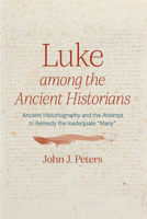 Luke among the Ancient Historians: Ancient Historiography and the Attempt to Remedy the Inadequate "Many" 1666731889 Book Cover
