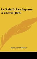 Le Raid Et Les Sapeurs A Cheval (1885) 112042772X Book Cover