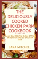 The Deliciously Cooked Chicken Parm Cookbook: Learn New Skills And Recipes Of The Chicken Parm With Do It Yourself Skills B086Y3BT9H Book Cover