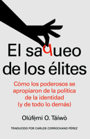 El Saqueo de Los Élites (Spanish Edition): Cómo Los Poderosos Se Apropiaron de la Política de la Identidad (Y de Todo Lo Demás) B0GYCKYQZ7 Book Cover