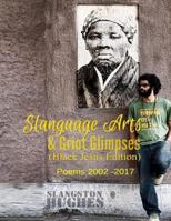 Slanguage Arts & Griot Glimpses (Black Jesus Edition): Poems 2002 - 2017 1546358021 Book Cover