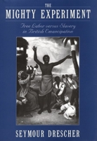 The Mighty Experiment: Free Labor versus Slavery in British Emancipation 0195176294 Book Cover