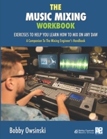 The Music Mixing Workbook: Exercises To Help You Learn How To Mix On Any DAW 1946837113 Book Cover