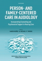 Person- and Family-Centered Care in Audiology: Incorporating Counseling and Psychosocial Support in Hearing Care 0198935234 Book Cover
