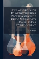 De L'arsenic, Suivi D'une Instruction Propre À Servir De Guide Aux Exports Dans Les Cas D'empoisement: Par M. M. F. P. Danger Et Handin... 1247572358 Book Cover