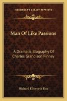 Man of Like Passions: A Dramatic Biography of Charles Grandison Finney 1432584812 Book Cover