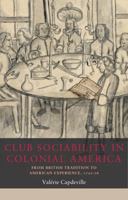 Club Sociability in Colonial America: From British Tradition to American Experience, 1720-76 (Seventeenth- And Eighteenth-Century Studies) 1526179768 Book Cover