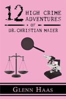 12 High Crime Adventures of Dr. Christian Maier: America's First Forensic Detective 1546274219 Book Cover