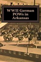 WWII German POWs in Arkansas: Dr. Bonnie Libhart and the NAZI prisoners of war in Arkansas during WWII 1494974169 Book Cover