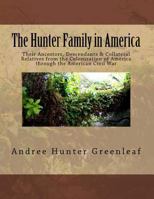 The Hunter Family in America: Ttheir Ancestors, Descendants & Collateral Relatives from the Colonization of America Through the American Civil War 1727430115 Book Cover