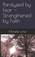 Paralyzed by Fear ~ Strengthened by Faith 1798063867 Book Cover