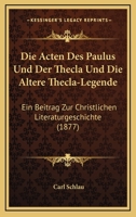 Die Acten Des Paulus Und Der Thecla Und Die Altere Thecla-Legende: Ein Beitrag Zur Christlichen Literaturgeschichte (1877) 116106091X Book Cover