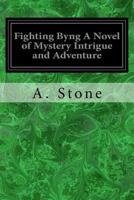 Fighting Byng; A Novel of Mystery, Intrigue and Adventure 9355894988 Book Cover