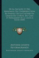 De La Facilite Et Des Avantages De L'Introduction En France De La Culture En Grand Du Coton, Du Cafe: Et Notamment De La Canne A Sucre (1830) 2329617003 Book Cover